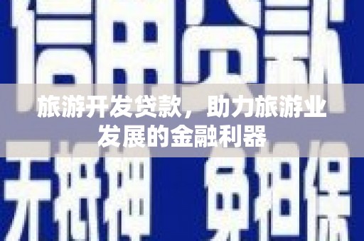 甲仙旅游开发贷款，助力旅游业发展的金融利器