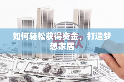 甲仙如何轻松获得资金，打造梦想家居