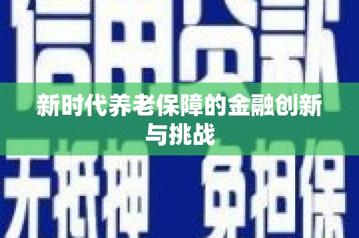 甲仙新时代养老保障的金融创新与挑战