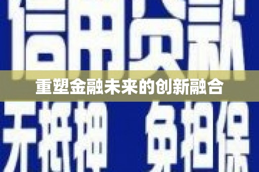 甲仙重塑金融未来的创新融合