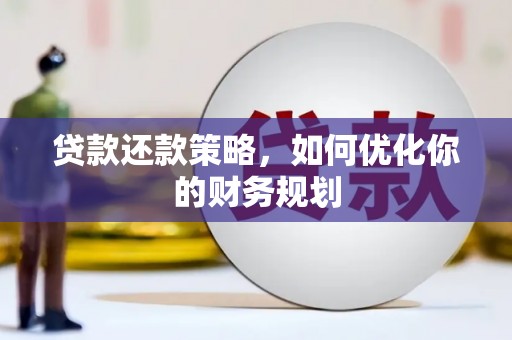 甲仙贷款还款策略，如何优化你的财务规划