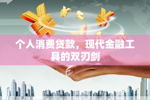 甲仙个人消费贷款，现代金融工具的双刃剑