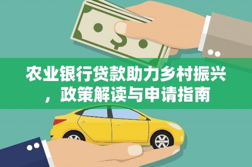 甲仙农业银行贷款助力乡村振兴，政策解读与申请指南