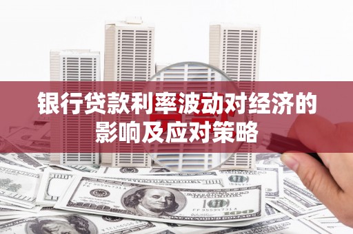 甲仙银行贷款利率波动对经济的影响及应对策略